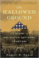 Robert M. Poole: On Hallowed Ground: The Story of Arlington National Cemetery