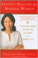 Xiolan Zhao: Ancient Healing for Modern Women: Traditional Chinese Medicine for All Phases of a Woman's Life