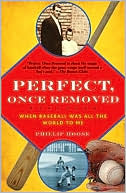 Phillip Hoose: Perfect, Once Removed: When Baseball Was All the World to Me