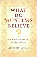 Book cover image of What Do Muslims Believe?: The Roots and Realities of Modern Islam by Ziauddin Sardar