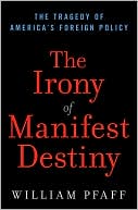 Book cover image of The Irony of Manifest Destiny: The Tragedy of America's Foreign Policy by William Pfaff