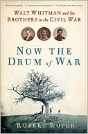 Book cover image of Now the Drum of War: Walt Whitman and His Brothers in the Civil War by Robert Roper