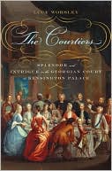 Book cover image of The Courtiers: Splendor and Intrigue in the Georgian Court at Kensington Palace by Lucy Worsley