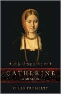 Giles Tremlett: Catherine of Aragon: The Spanish Queen of Henry VIII
