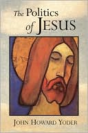John Howard Yoder: The Politics of Jesus
