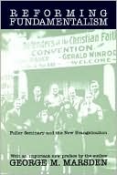 Book cover image of Reforming Fundamentalism: Fuller Seminary and the New Evangelicalism by George M. Marsden
