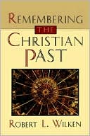 Robert Louis Wilken: Remembering the Christian Past