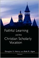 Book cover image of Faithful Learning and the Christian Scholarly Vocation by Douglas V. Henry