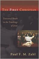 Book cover image of The First Christian: Universal Truth in the Teachings of Jesus by Paul F. M. Zahl