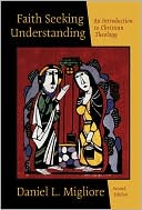Book cover image of Faith Seeking Understanding: An Introduction to Christian Theology by Daniel L. Migliore