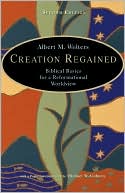 Albert M. Wolters: Creation Regained: Biblical Basics for a Reformational Worldview
