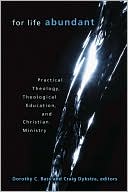 Dorothy C. Bass: For Life Abundant: Practical Theology, Theological Education, and Christian Ministry