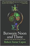 Book cover image of Between Noon and Three: Romance, Law, and the Outrage of Grace by Robert Farrar Capon