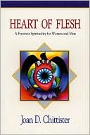 Joan D. Chittister: Heart of Flesh: A Feminist Spirituality for Women and Men