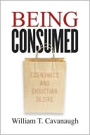 William T. Cavanaugh: Being Consumed: Economics and Christian Desire