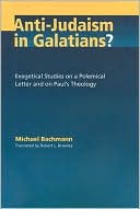 Michael Bachmann: Anti-Judaism in Galatians?: Exegetical Studies on a Polemaical Letter and on Paul's Theology