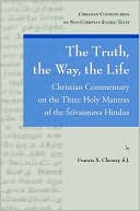 Francis X. Clooney: The Truth, the Way, the Life: A Christian Commentary on the Three Holy Mantras of the Sri Vaishnava Hindus