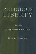 Douglas Laycock: Collected Works on Religious Liberty, Vol. 1: Overviews and History