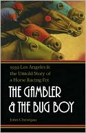 John F. Christgau: The Gambler and the Bug Boy: 1939 Los Angeles and the Untold Story of a Horse Racing Fix