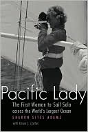 Sharon Sites Adams: Pacific Lady: The First Woman to Sail Solo across the World's Largest Ocean