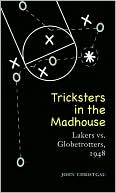 John F. Christgau: Tricksters in the Madhouse: Lakers vs. Globetrotters, 1948