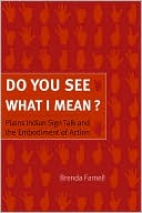 Book cover image of Do You See What I Mean?: Plains Indian Sign Talk and the Embodiment of Action by Brenda Farnell