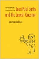 Jonathan Judaken: Jean-Paul Sartre and the Jewish Question: Anti-Antisemitism and the Politics of the French Intellectual