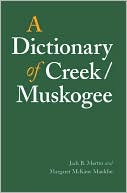 Book cover image of A Dictionary of Creek/Muskogee: With Notes on the Florida and Oklahoma Seminole Dialects of Creek (Studies in the Anthropology of North American Indians) by Jack B. Martin