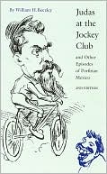 William H. Beezley: Judas at the Jockey Club and Other Episodes of Porfirian Mexico (Second Edition)