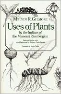 Melvin R. Gilmore: Uses of Plants by the Indians of the Missouri River Region (Enlarged Edition)