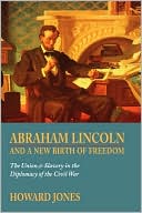 Howard Jones: Abraham Lincoln and a New Birth of Freedom: The Union and Slavery in the Diplomacy of the Civil War