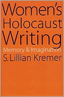S. Lillian Kremer: Women's Holocaust Writing: Memory and Imagination