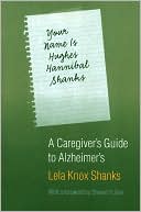 Book cover image of Your Name Is Hughes Hannibal Shanks: A Caregiver's Guide to Alzheimer's by Lela Knox Shanks