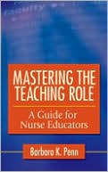 Barbara K. Penn: Mastering the Teaching Role: A Guide for Nurse Educators