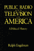 Ralph Engelman: Public Radio and Television in America: A Political History