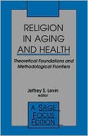 Jeffrey S. Levin: Religion in Aging and Health: Theoretical Foundations and Methodological Frontiers, Vol. 166