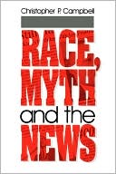 Christopher P. Campbell: Race, Myth And The News