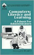 Book cover image of Computers: Literacy and Learning: A Primer for Administrators, Vol. 3 by George E. Marsh