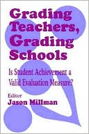 Jason Millman: Grading Teachers, Grading Schools: Is Student Achievement a Valid Evaluation Measure?