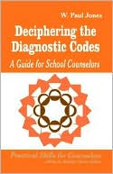 W. Paul Jones: Deciphering Diagnostic Codes : A Guide for School Counselors
