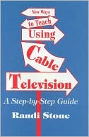 Randi Stone: New Ways to Teach Using Cable Television: A Step-by-Step Guide