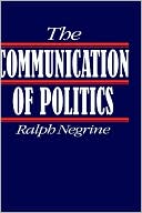 Book cover image of The Communication of Politics by Ralph M Negrine