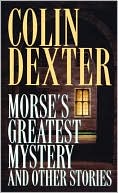 Colin Dexter: Morse's Greatest Mystery and Other Stories