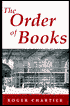 Roger Chartier: The Order of Books: Readers, Authors, and Libraries in Europe between the Fourteenth and Eighteenth Centuries