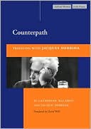 Jacques Derrida: Counterpath: Traveling with Jacques Derrida