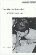 Gil Anidjar: Our Place in al-Andalus: Kabbalah,Philosophy, Literature in Arab Jewish Letters(Cultural Memory in the Present)
