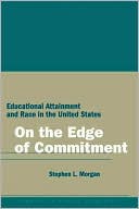Stephen L. Morgan: On the Edge of Commitment: Educational Attainment and Race in the United States