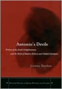 Jeremy Asher Dauber: Antonio's Devils: Writers of the Jewish Enlightenment and the Birth of Modern Hebrew and Yiddish Literature