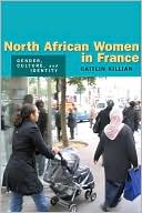 Caitlin Killian: North African Women in France: Gender, Culture, and Identity