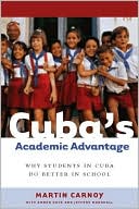 Martin Carnoy: Cuba's Academic Advantage: Why Students in Cuba Do Better in School